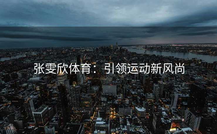 张雯欣体育：引领运动新风尚