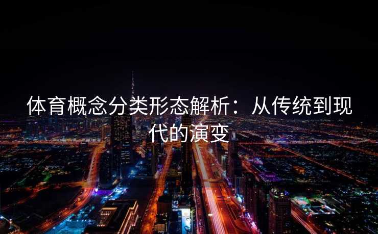 体育概念分类形态解析：从传统到现代的演变