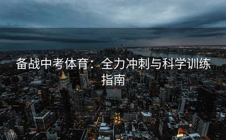 备战中考体育：全力冲刺与科学训练指南